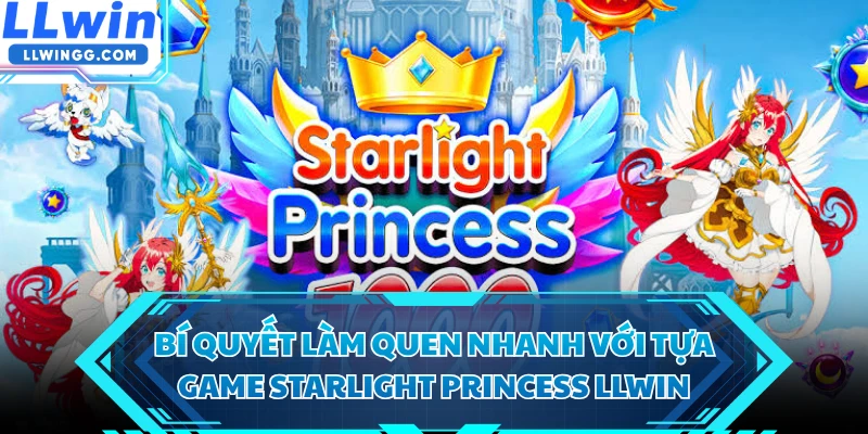 Bí quyết làm quen nhanh với tựa game Starlight Princess LLWIN