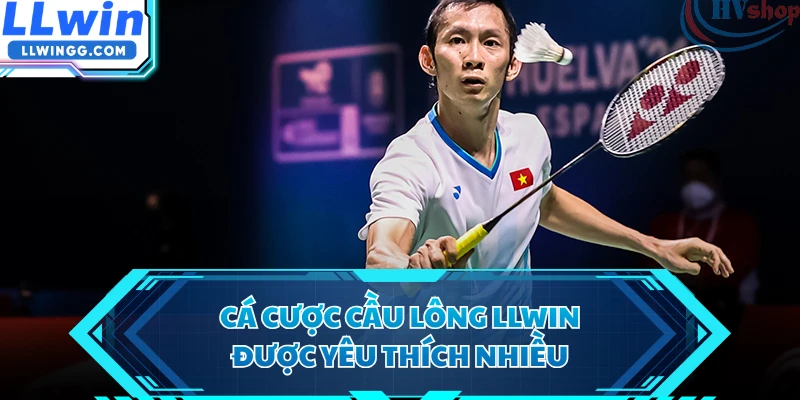 Cá cược cầu lông LLWIN được yêu thích nhiều