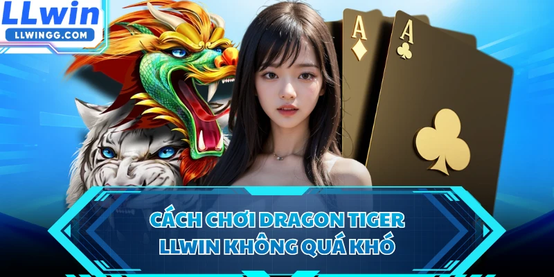 Cách chơi Dragon Tiger LLWIN không quá khó