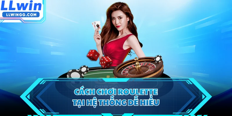 Cách chơi Roulette tại hệ thống dễ hiểu