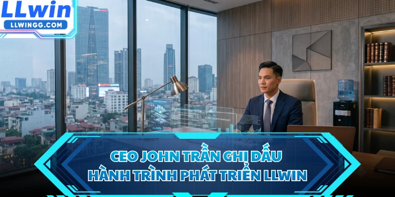CEO LLWIN John Trần ghi dấu hành trình phát triển LLWIN