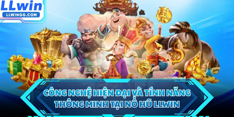 Công nghệ hiện đại và tính năng thông minh tại nổ hũ LLWIN 
