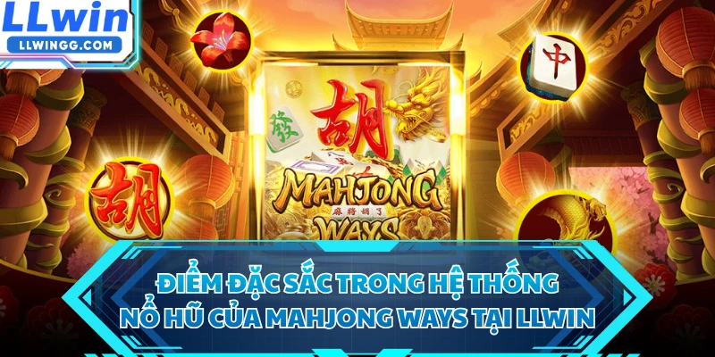 Điểm đặc sắc trong hệ thống nổ hũ của Mahjong Ways tại LLWIN