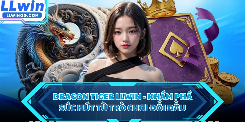 Dragon Tiger LLWIN - Khám Phá Sức Hút Từ Trò Chơi Đối Đầu 