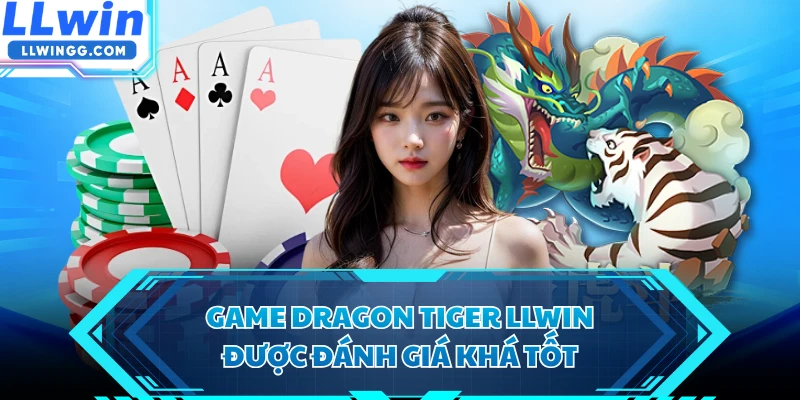 Game Dragon Tiger LLWIN được đánh giá khá tốt