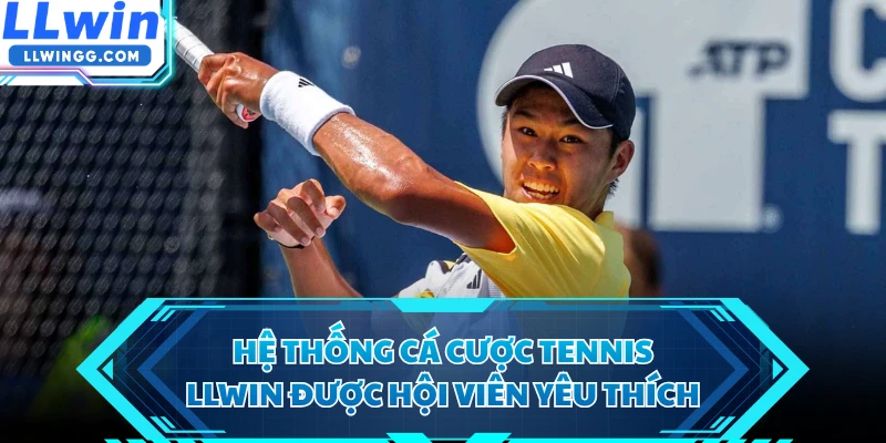 Hệ thống cá cược tennis LLWIN được hội viên yêu thích