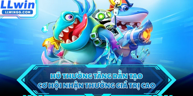 Hũ thưởng tăng dần tạo cơ hội nhận thưởng giá trị cao