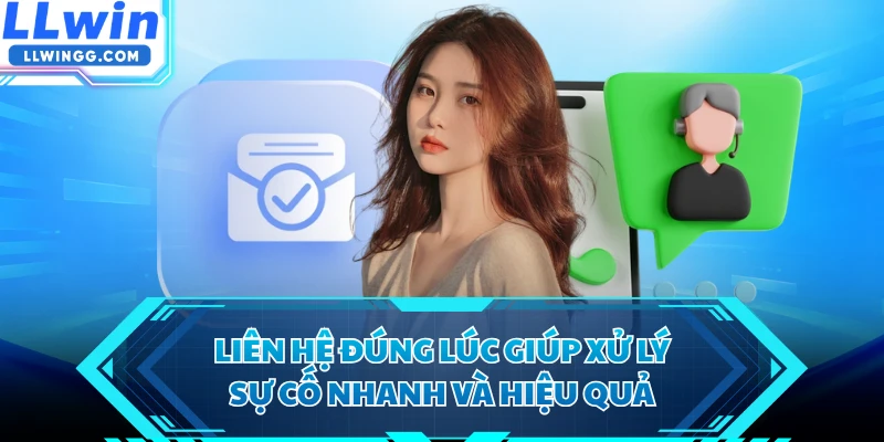 Liên hệ đúng lúc giúp xử lý sự cố nhanh và hiệu quả