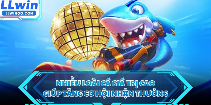 Nhiều loài cá giá trị cao giúp tăng cơ hội nhận thưởng