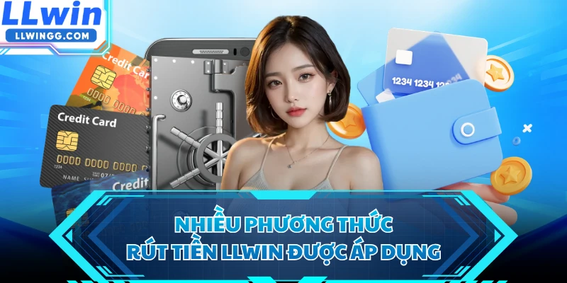 Nhiều phương thức rút tiền LLWIN được áp dụng