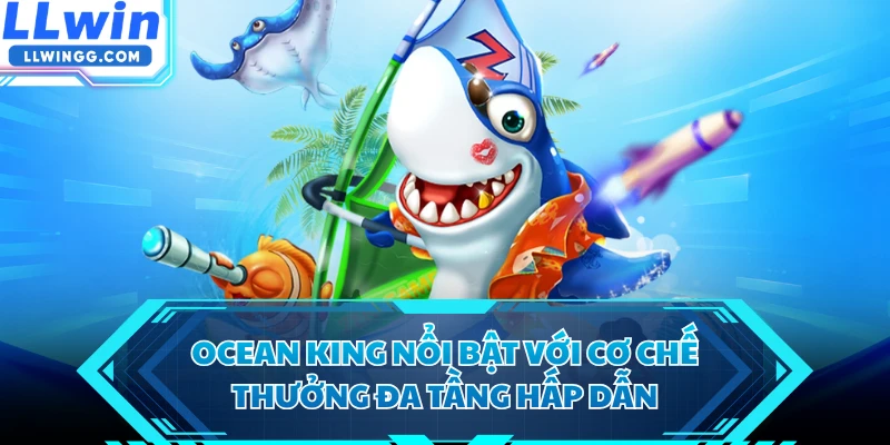 Ocean King nổi bật với cơ chế thưởng đa tầng hấp dẫn