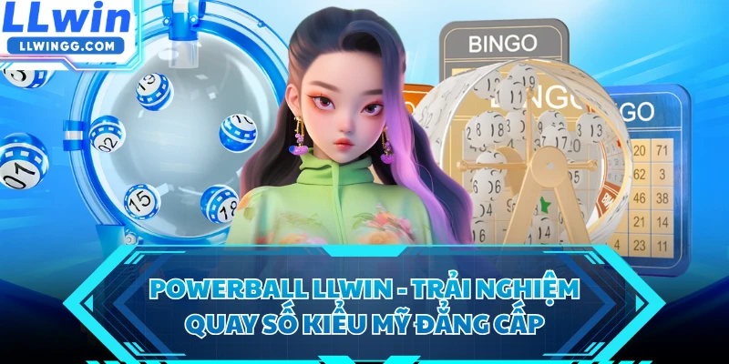 Powerball LLWIN - Trải Nghiệm Quay Số Kiểu Mỹ Đẳng Cấp 