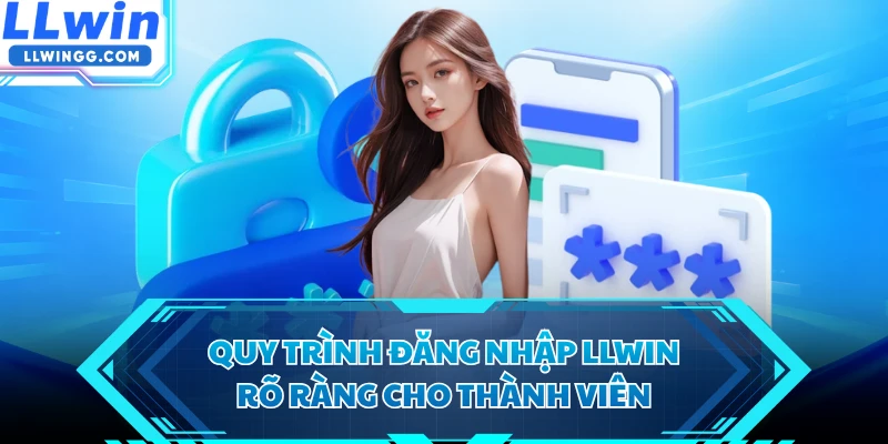 Quy trình đăng nhập LLWIN rõ ràng cho thành viên